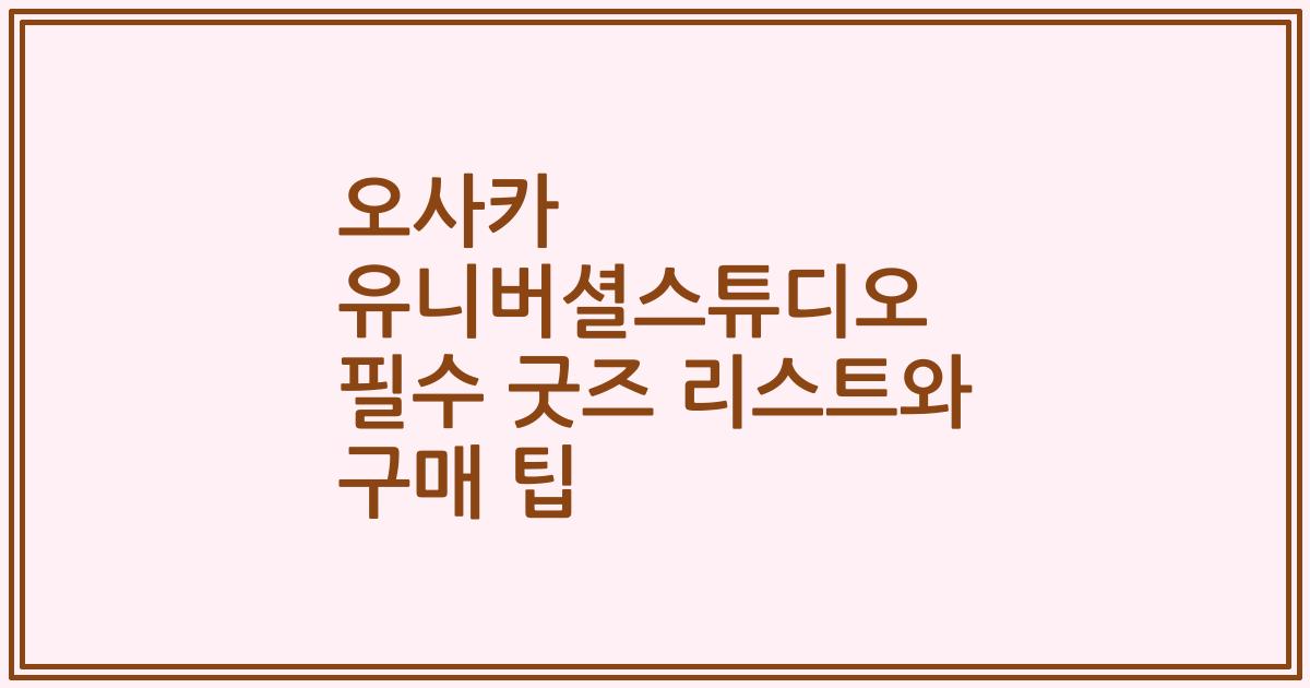 오사카 유니버셜스튜디오 필수 굿즈 리스트와 구매 팁