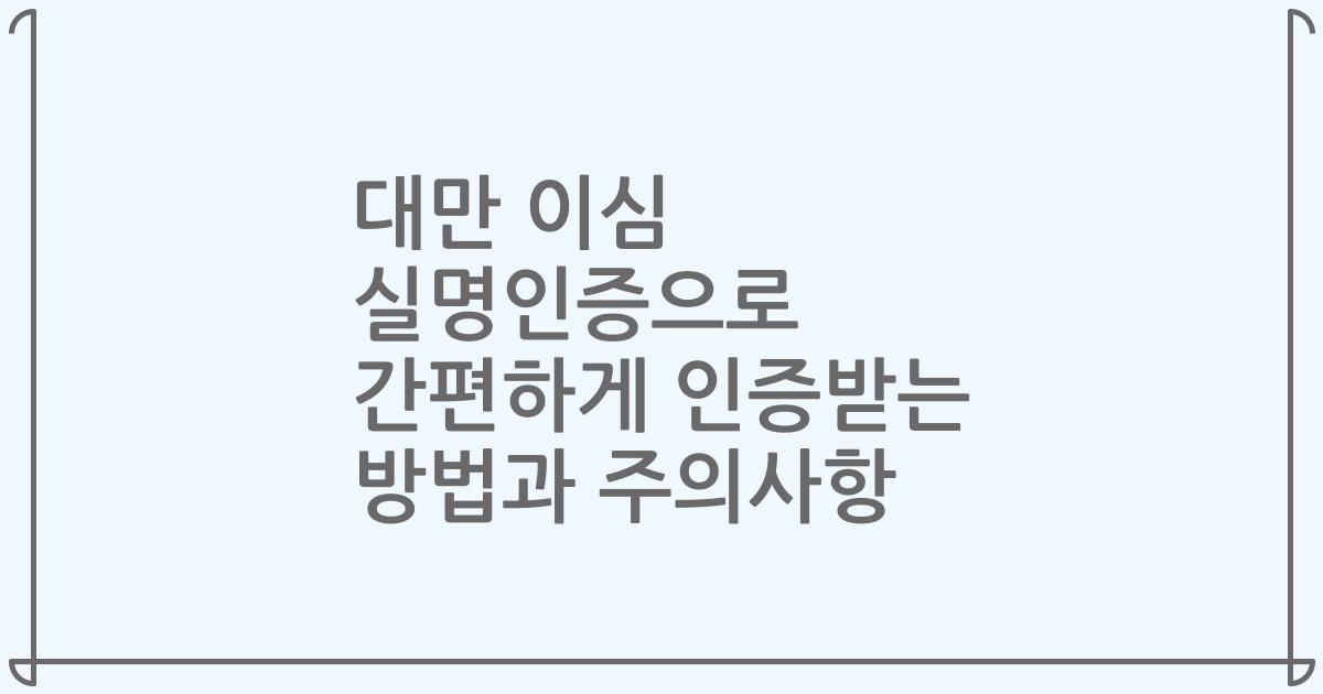 대만 이심 실명인증으로 간편하게 인증받는 방법과 주의사항