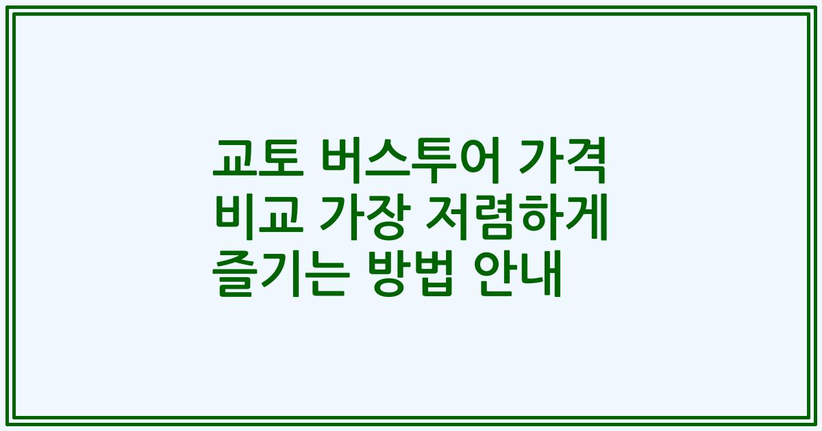 교토 버스투어 가격 비교 가장 저렴하게 즐기는 방법 안내
