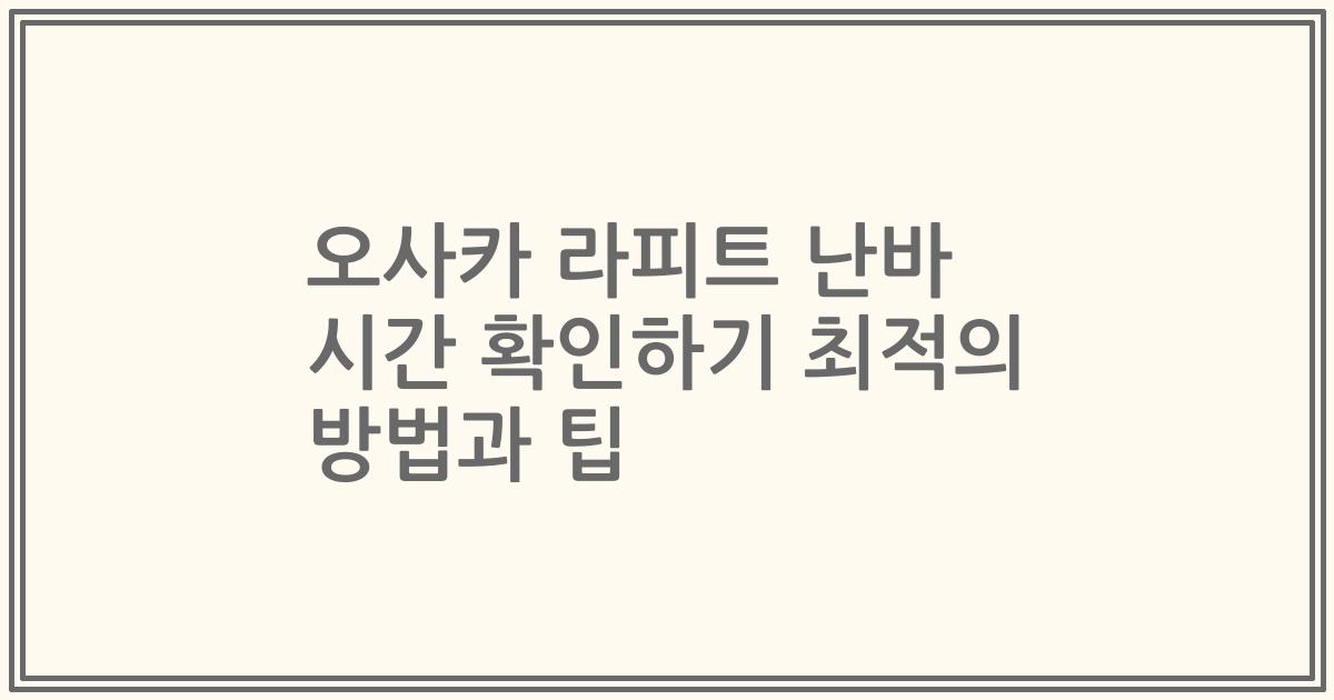 오사카 라피트 난바 시간 확인하기 최적의 방법과 팁