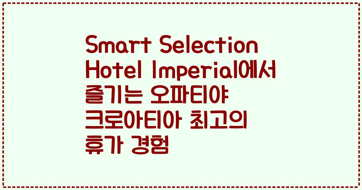Smart Selection Hotel Imperial에서 즐기는 오파티야 크로아티아 최고의 휴가 경험