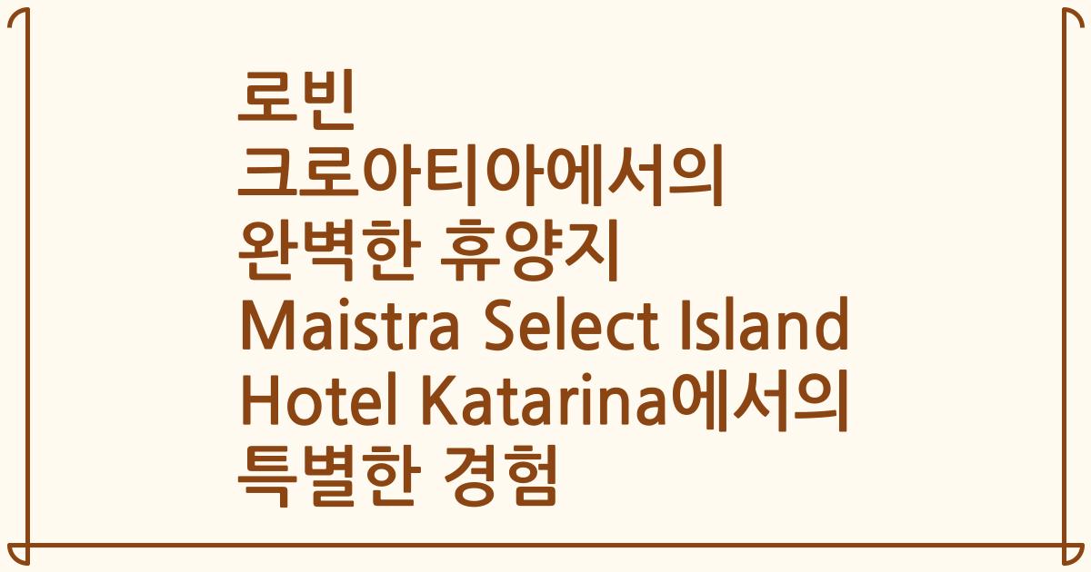 로빈 크로아티아에서의 완벽한 휴양지 Maistra Select Island Hotel Katarina에서의 특별한 경험
