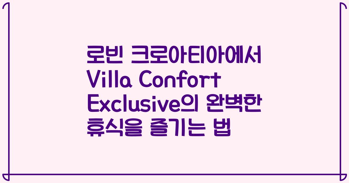 로빈 크로아티아에서 Villa Confort Exclusive의 완벽한 휴식을 즐기는 법