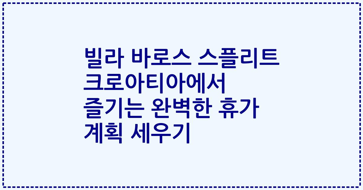 빌라 바로스 스플리트 크로아티아에서 즐기는 완벽한 휴가 계획 세우기