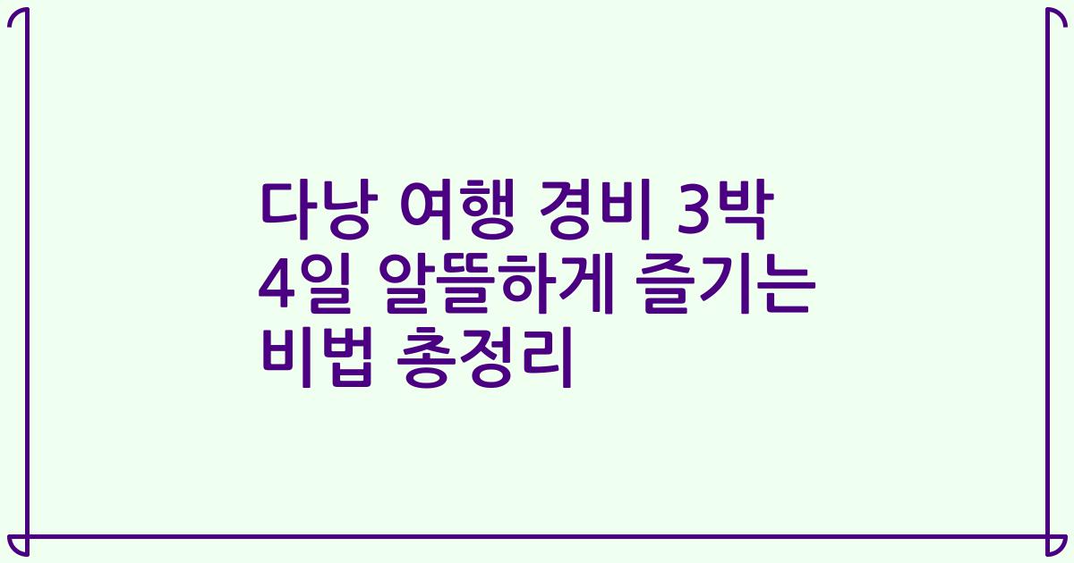 다낭 여행 경비 3박 4일 알뜰하게 즐기는 비법 총정리