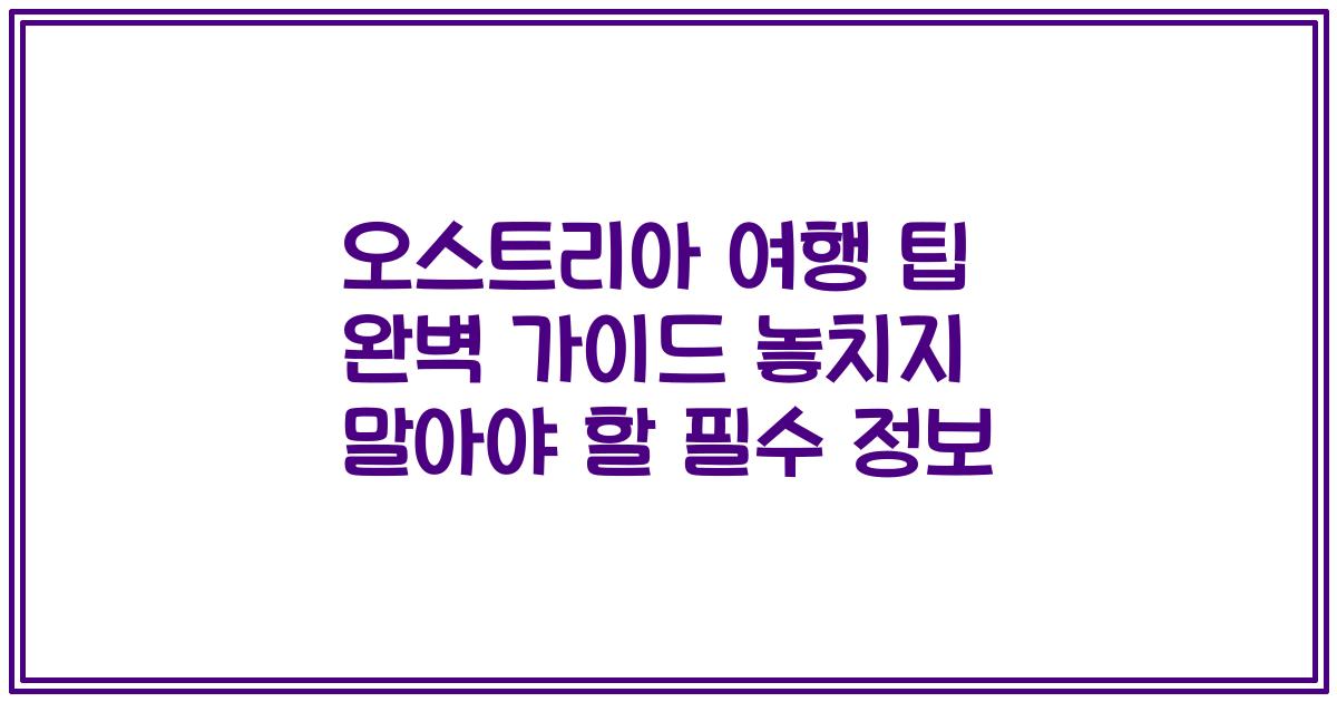오스트리아 여행 팁 완벽 가이드 놓치지 말아야 할 필수 정보