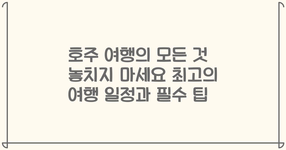 호주 여행의 모든 것 놓치지 마세요 최고의 여행 일정과 필수 팁