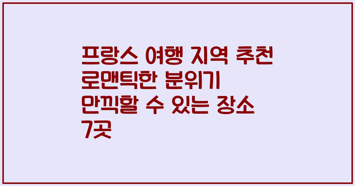 프랑스 여행 지역 추천 로맨틱한 분위기 만끽할 수 있는 장소 7곳