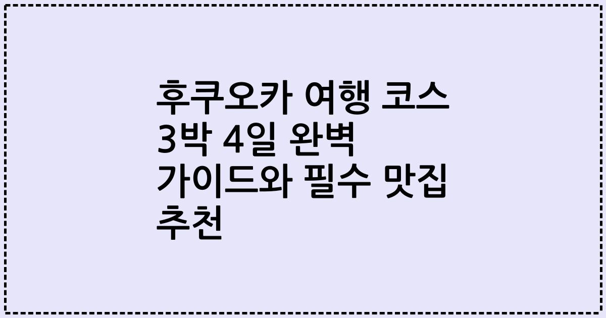 후쿠오카 여행 코스 3박 4일 완벽 가이드와 필수 맛집 추천