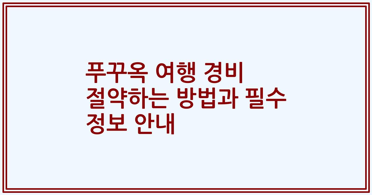 푸꾸옥 여행 경비 절약하는 방법과 필수 정보 안내