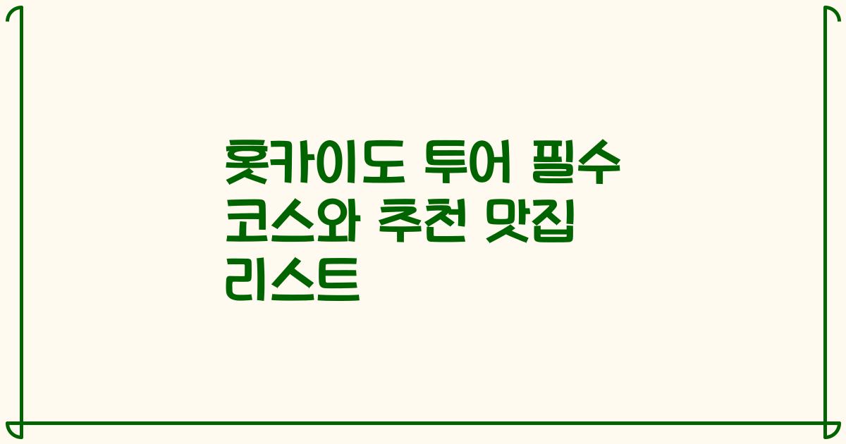 홋카이도 투어 필수 코스와 추천 맛집 리스트