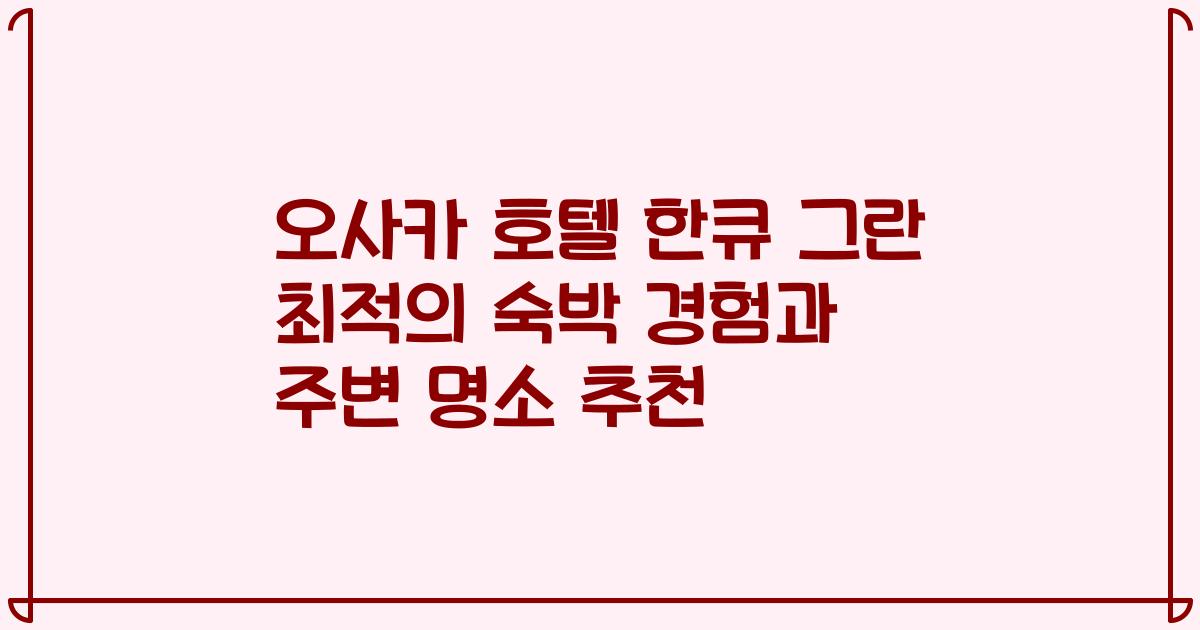오사카 호텔 한큐 그란 최적의 숙박 경험과 주변 명소 추천