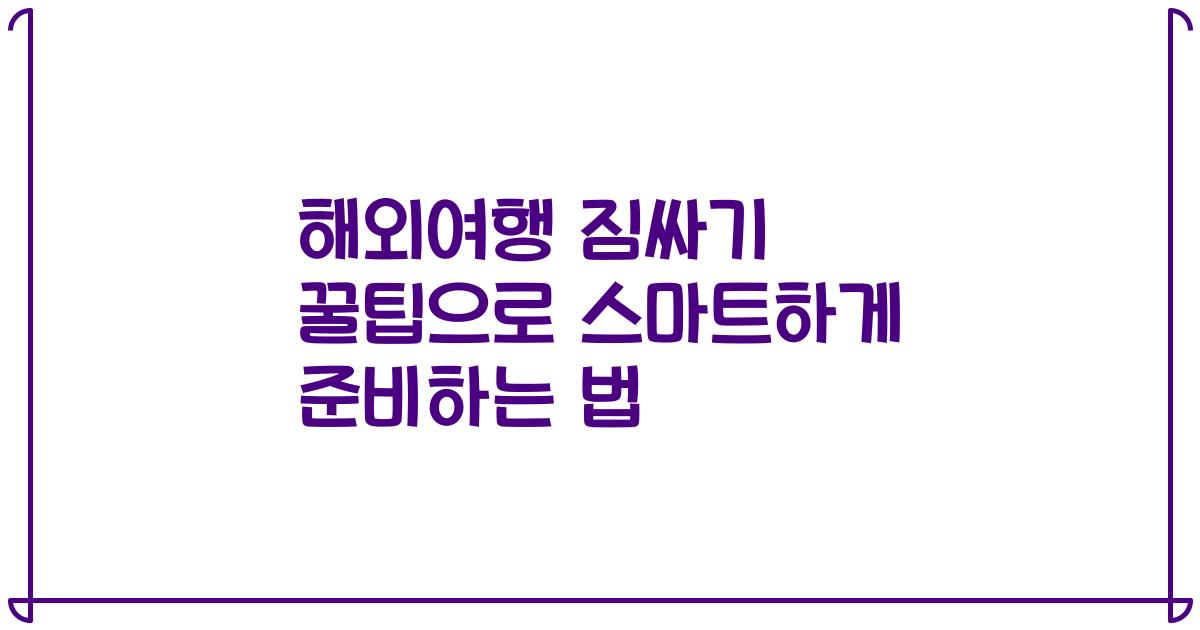 해외여행 짐싸기 꿀팁으로 스마트하게 준비하는 법