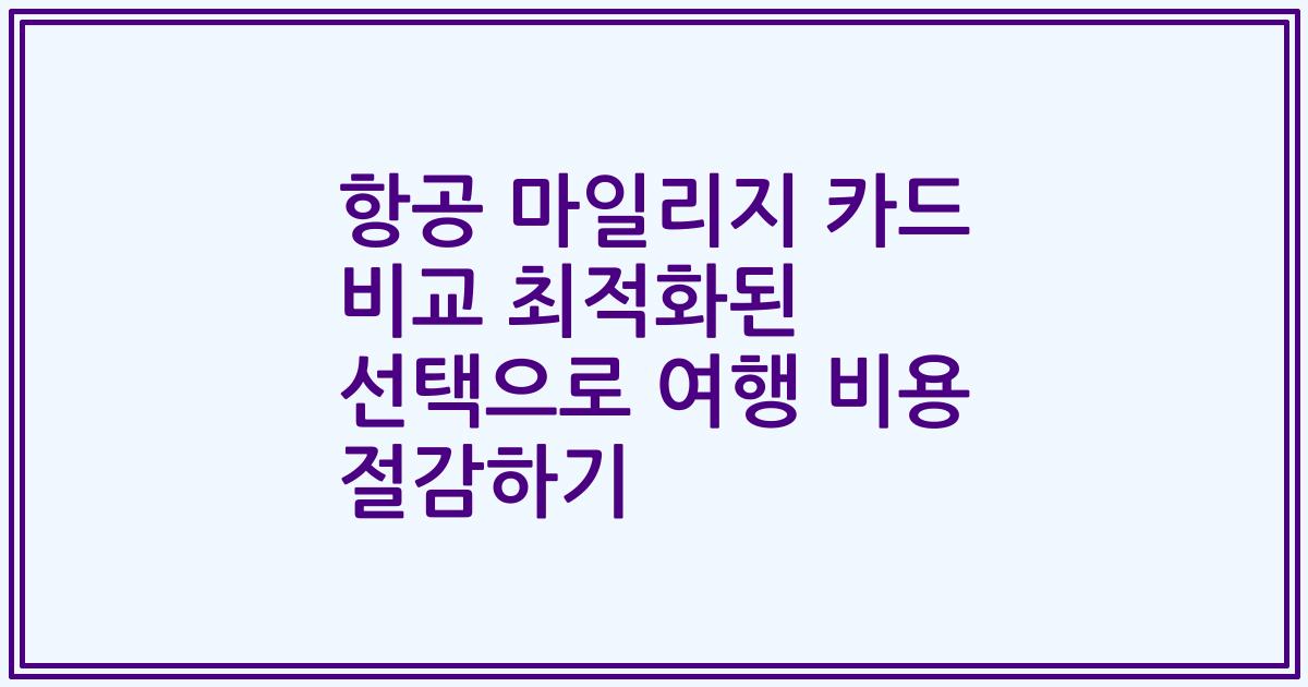 항공 마일리지 카드 비교 최적화된 선택으로 여행 비용 절감하기