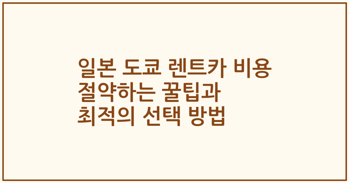 일본 도쿄 렌트카 비용 절약하는 꿀팁과 최적의 선택 방법