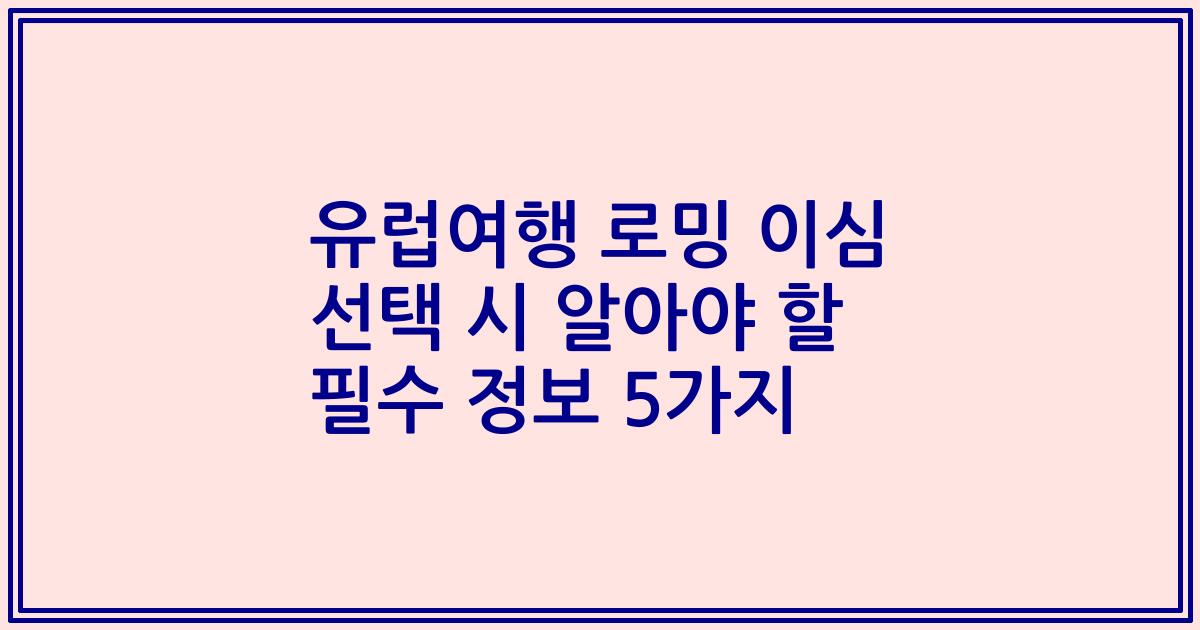 유럽여행 로밍 이심 선택 시 알아야 할 필수 정보 5가지