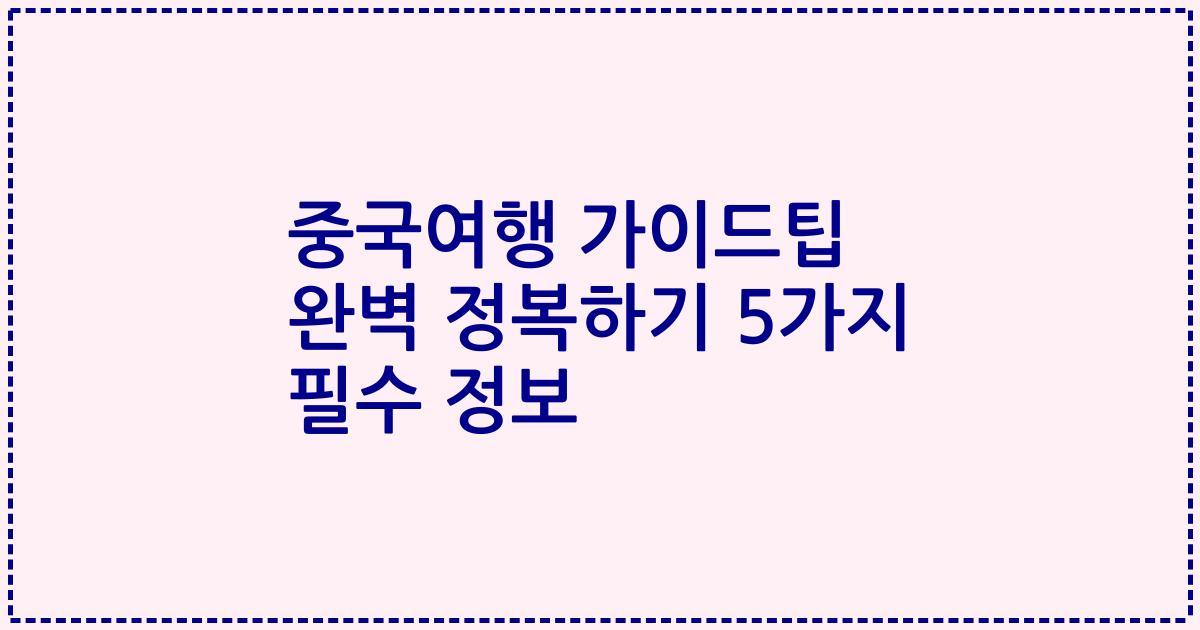 중국여행 가이드팁 완벽 정복하기 5가지 필수 정보