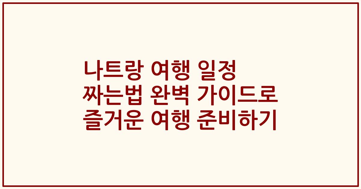 나트랑 여행 일정 짜는법 완벽 가이드로 즐거운 여행 준비하기