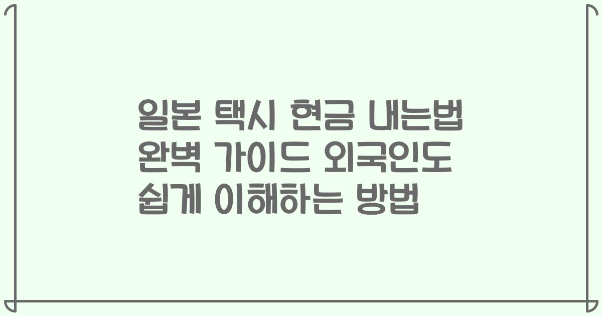 일본 택시 현금 내는법 완벽 가이드 외국인도 쉽게 이해하는 방법