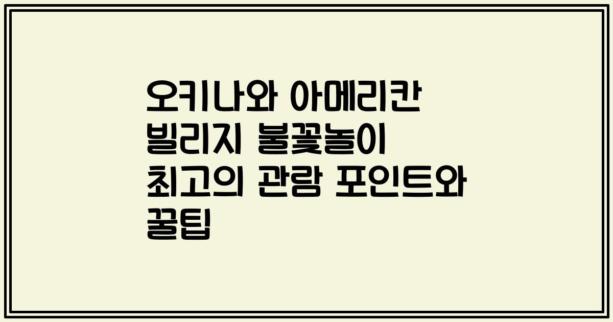 오키나와 아메리칸 빌리지 불꽃놀이 최고의 관람 포인트와 꿀팁