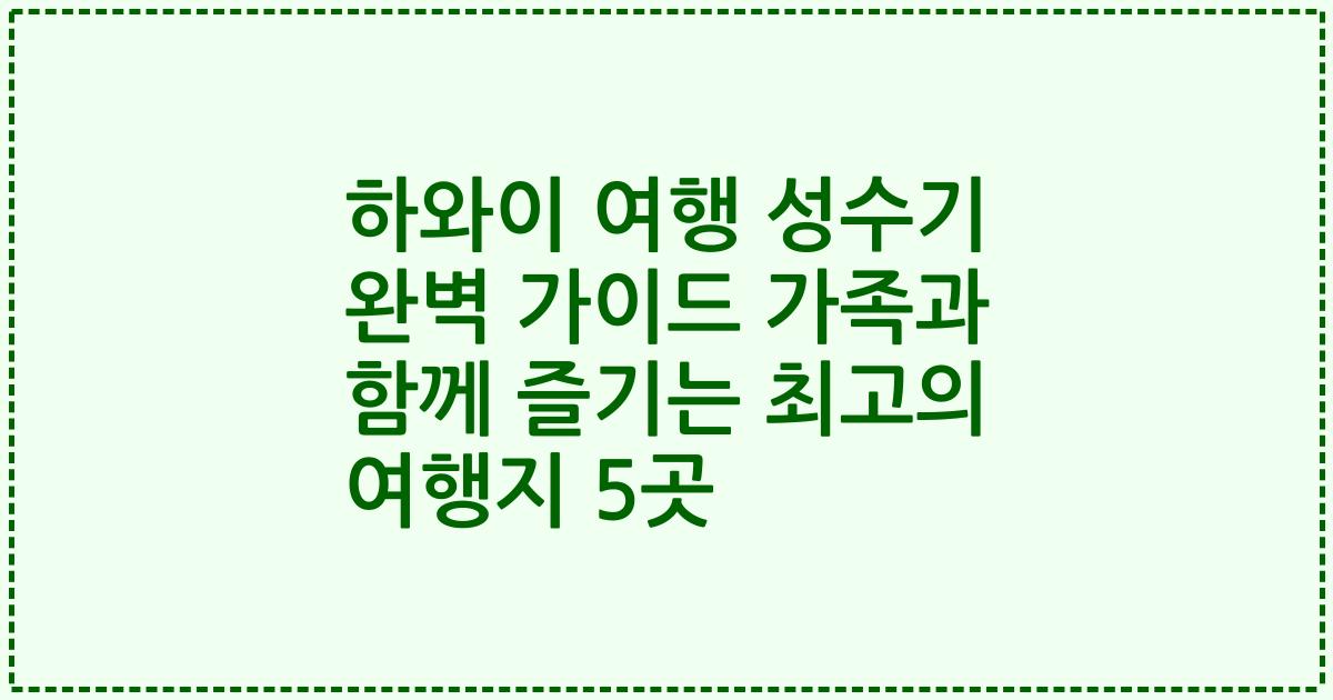 하와이 여행 성수기 완벽 가이드 가족과 함께 즐기는 최고의 여행지 5곳