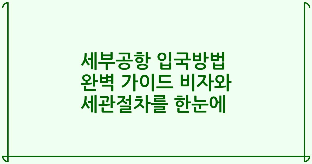 세부공항 입국방법 완벽 가이드 비자와 세관절차를 한눈에