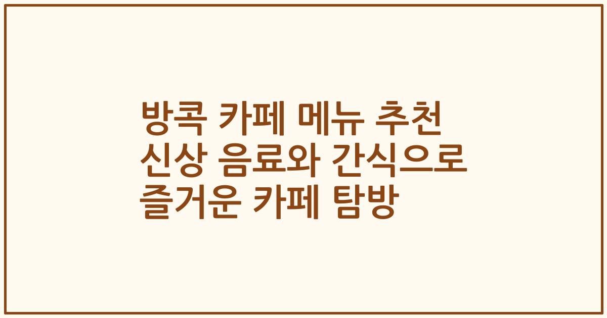 방콕 카페 메뉴 추천 신상 음료와 간식으로 즐거운 카페 탐방