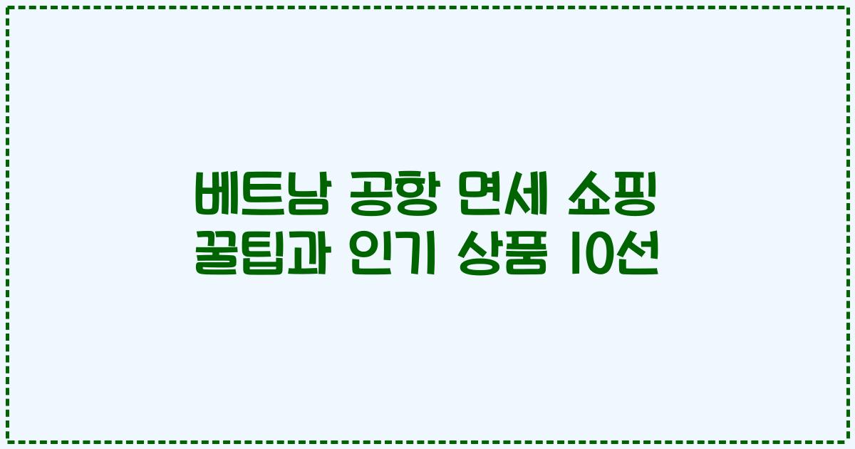 베트남 공항 면세 쇼핑 꿀팁과 인기 상품 10선