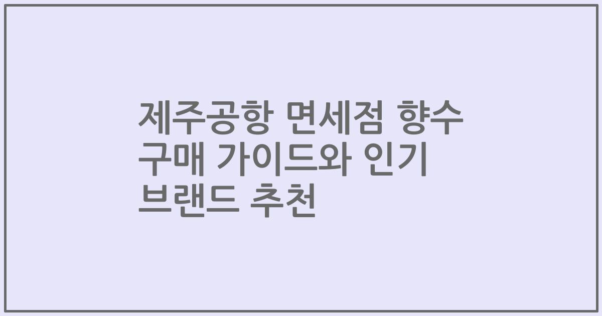 제주공항 면세점 향수 구매 가이드와 인기 브랜드 추천