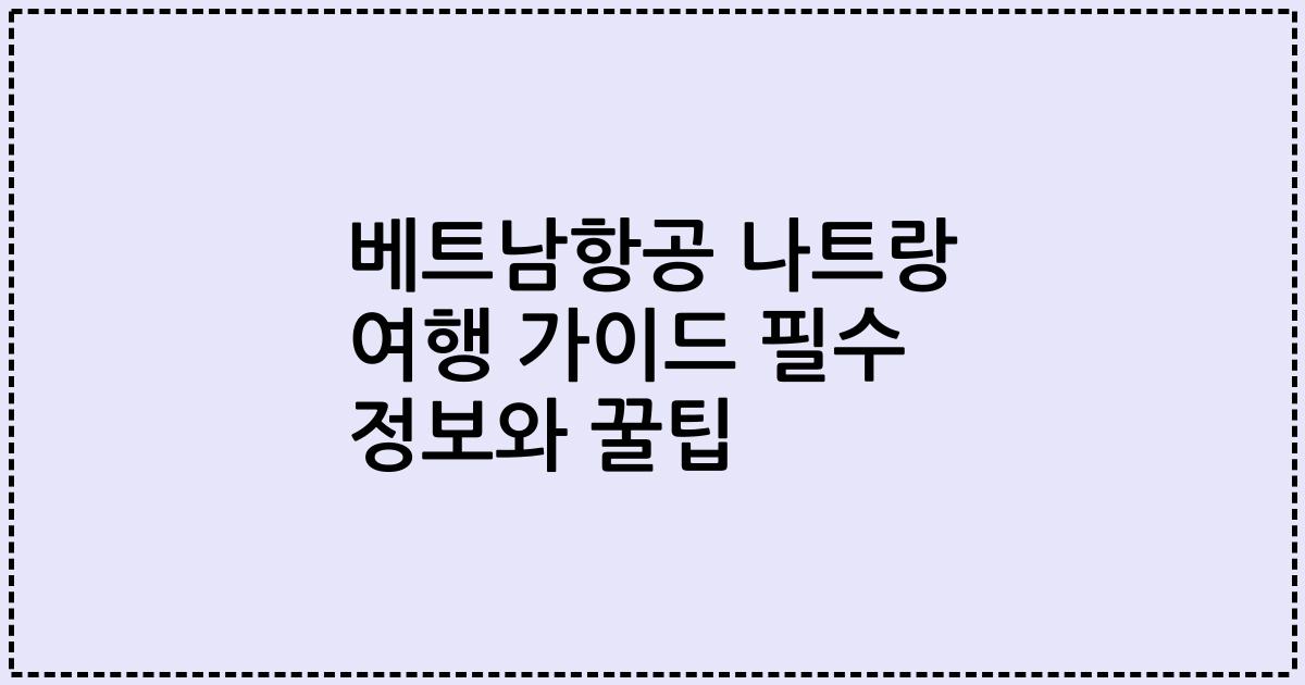베트남항공 나트랑 여행 가이드 필수 정보와 꿀팁