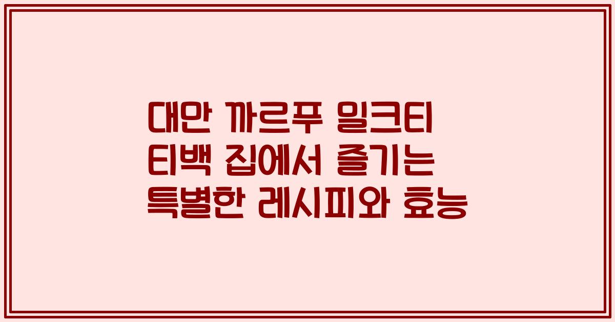 대만 까르푸 밀크티 티백 집에서 즐기는 특별한 레시피와 효능