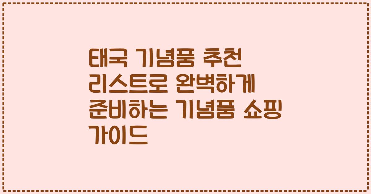 태국 기념품 추천 리스트로 완벽하게 준비하는 기념품 쇼핑 가이드