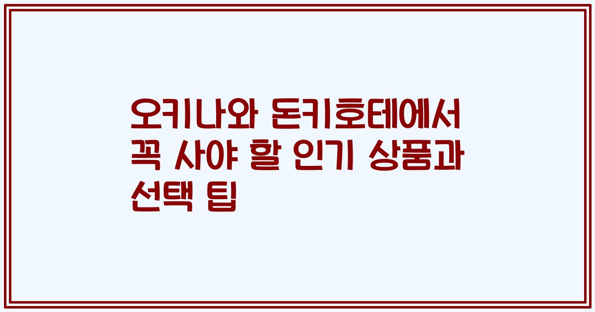 오키나와 돈키호테에서 꼭 사야 할 인기 상품과 선택 팁
