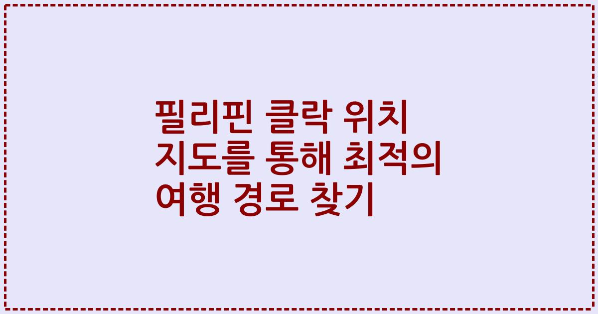 필리핀 클락 위치 지도를 통해 최적의 여행 경로 찾기