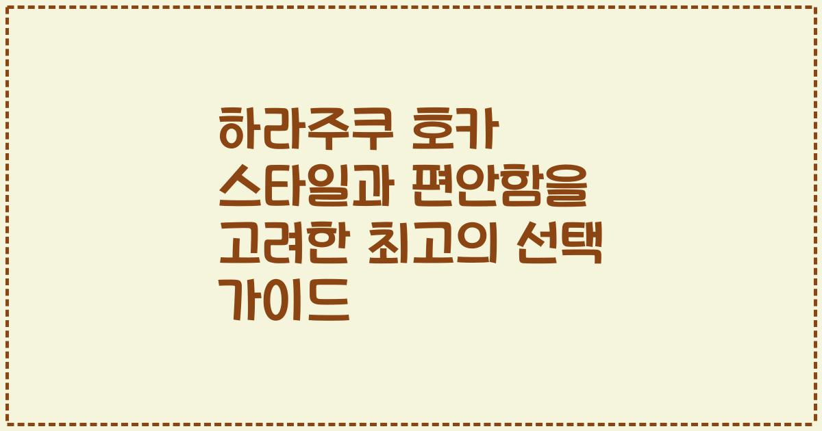 하라주쿠 호카 스타일과 편안함을 고려한 최고의 선택 가이드