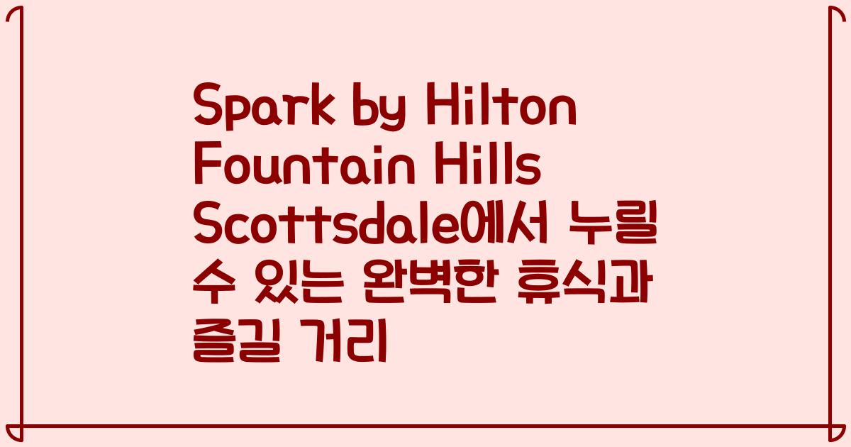 Spark by Hilton Fountain Hills Scottsdale에서 누릴 수 있는 완벽한 휴식과 즐길 거리