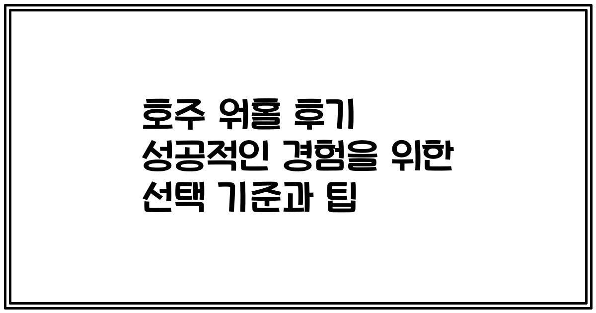 호주 워홀 후기 성공적인 경험을 위한 선택 기준과 팁