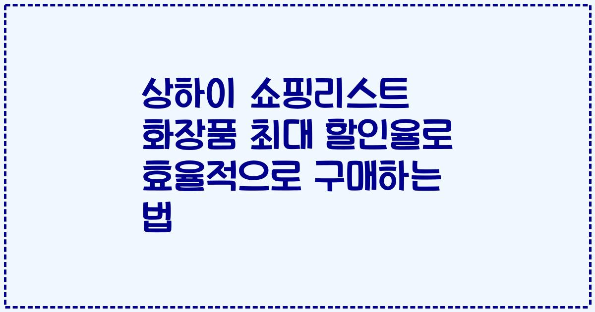 상하이 쇼핑리스트 화장품 최대 할인율로 효율적으로 구매하는 법