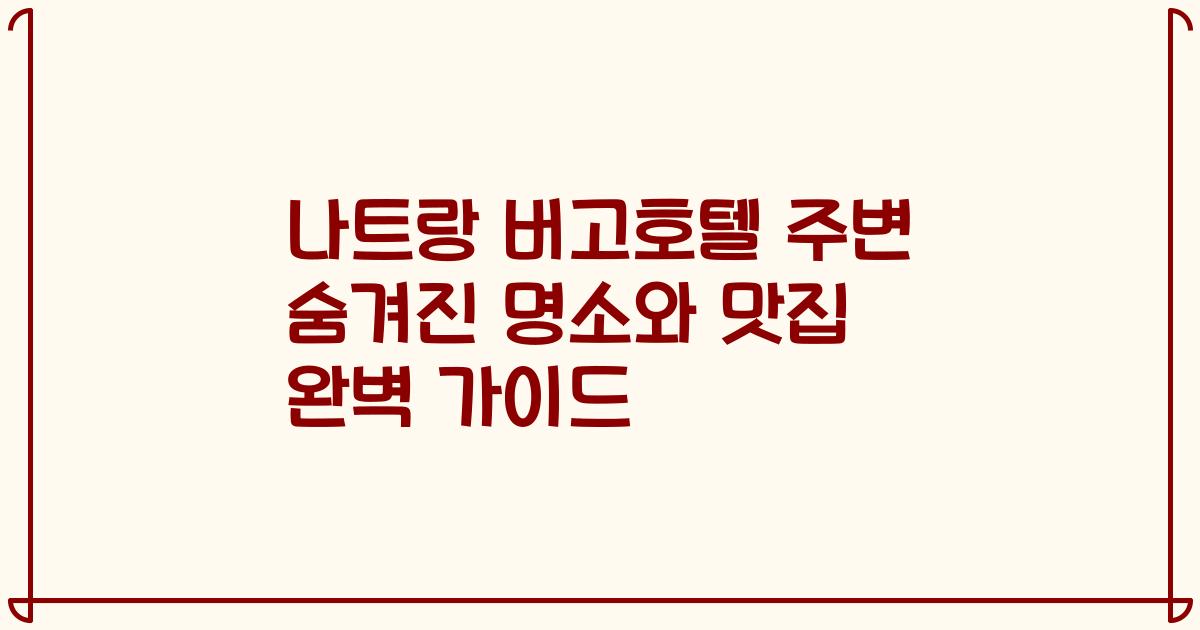 나트랑 버고호텔 주변 숨겨진 명소와 맛집 완벽 가이드