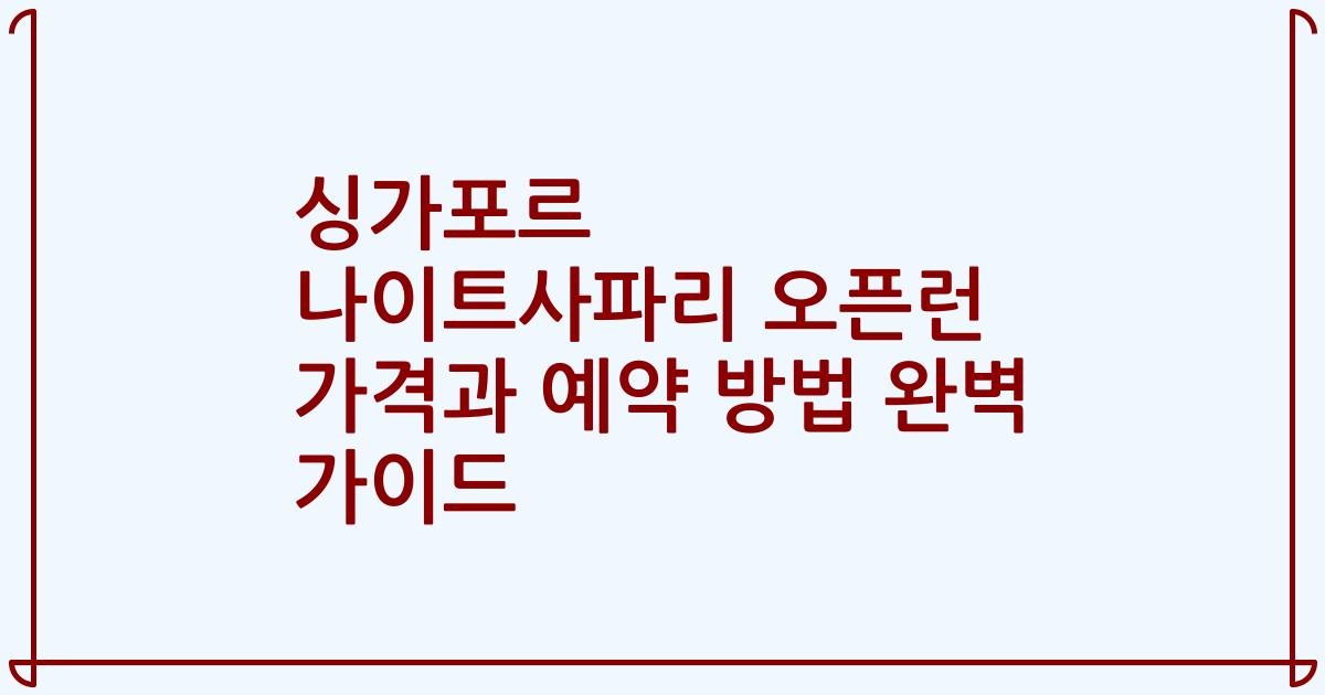 싱가포르 나이트사파리 오픈런 가격과 예약 방법 완벽 가이드