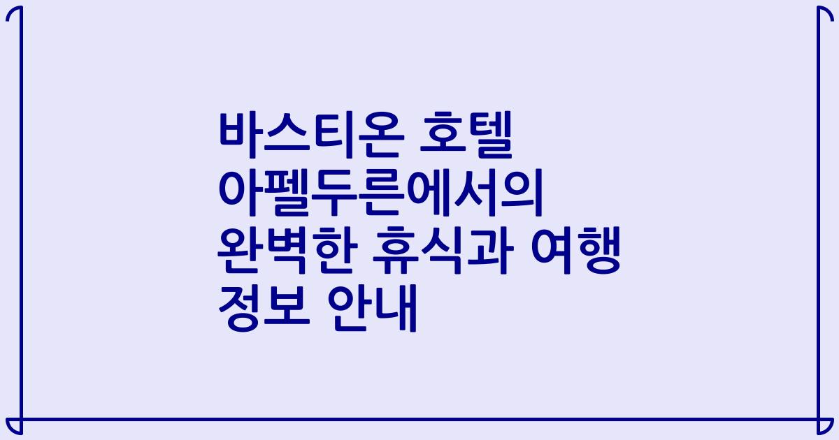 바스티온 호텔 아펠두른에서의 완벽한 휴식과 여행 정보 안내