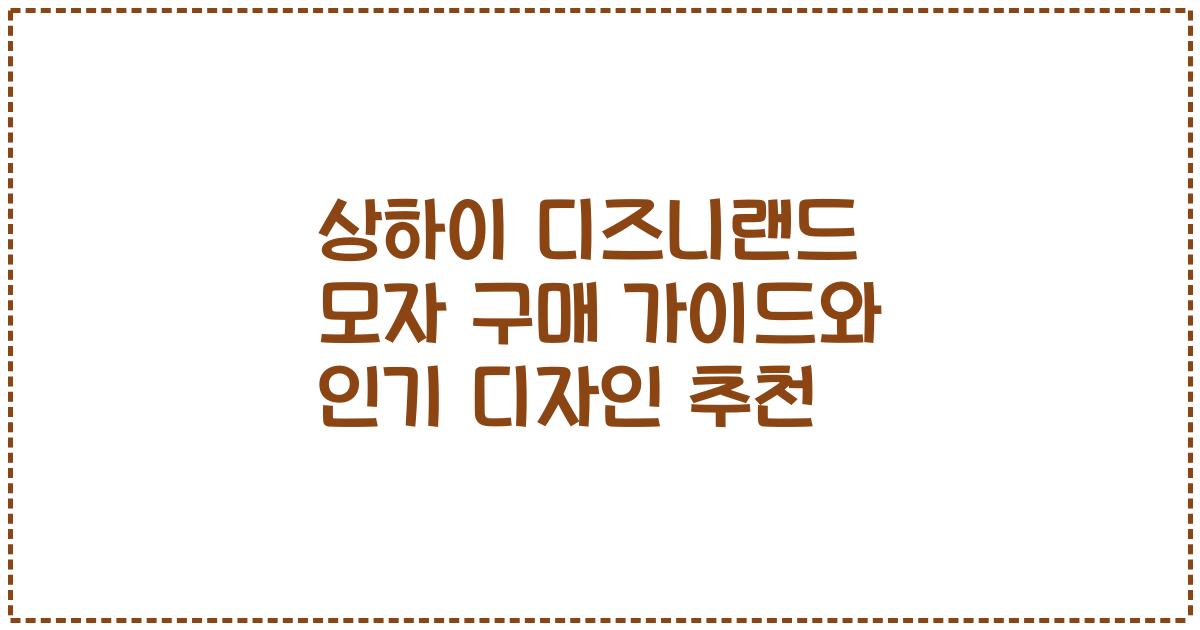 상하이 디즈니랜드 모자 구매 가이드와 인기 디자인 추천