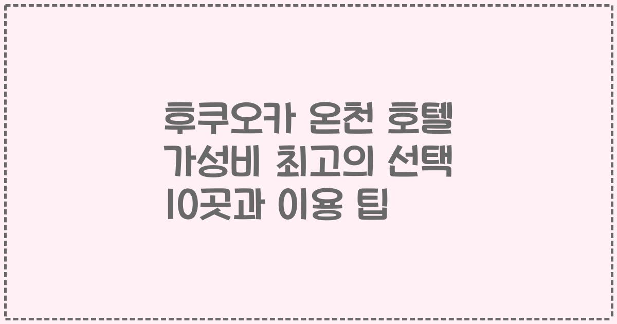 후쿠오카 온천 호텔 가성비 최고의 선택 10곳과 이용 팁
